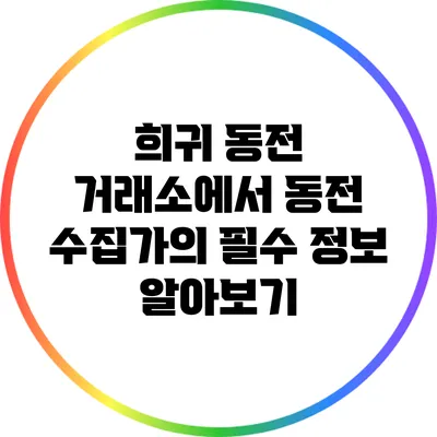 희귀 동전 거래소에서 동전 수집가의 필수 정보 알아보기