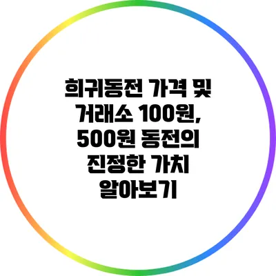 희귀동전 가격 및 거래소: 100원, 500원 동전의 진정한 가치 알아보기