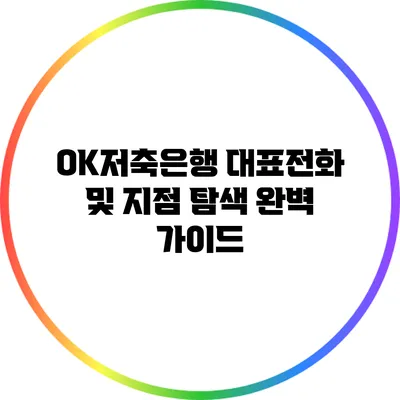 OK저축은행 대표전화 및 지점 탐색 완벽 가이드
