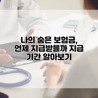 나의 숨은 보험금, 언제 지급받을까? 지급 기간 알아보기