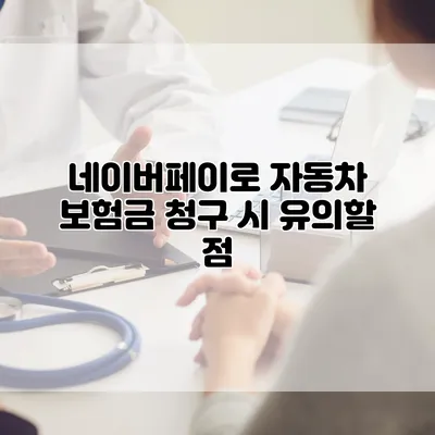 네이버페이로 자동차 보험금 청구 시 유의할 점
