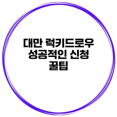 대만 럭키드로우 성공적인 신청 꿀팁