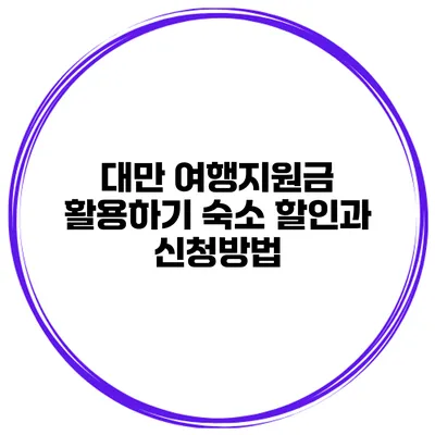 대만 여행지원금 활용하기 숙소 할인과 신청방법