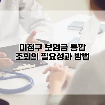 미청구 보험금 통합 조회의 필요성과 방법