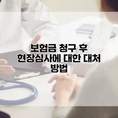 보험금 청구 후 현장심사에 대한 대처 방법