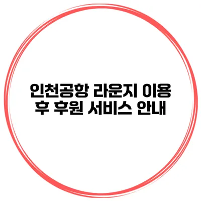 인천공항 라운지 이용 후 후원 서비스 안내