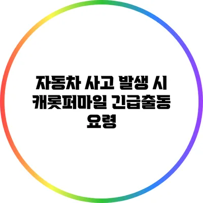 자동차 사고 발생 시 캐롯퍼마일 긴급출동 요령