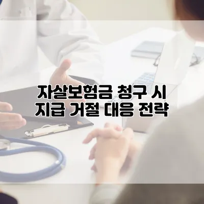자살보험금 청구 시 지급 거절 대응 전략