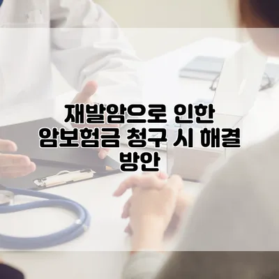 재발암으로 인한 암보험금 청구 시 해결 방안