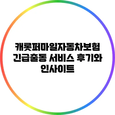 캐롯퍼마일자동차보험 긴급출동 서비스: 후기와 인사이트
