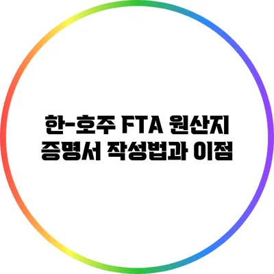 한-호주 FTA 원산지 증명서 작성법과 이점