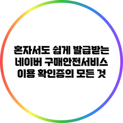 혼자서도 쉽게 발급받는 네이버 구매안전서비스 이용 확인증의 모든 것