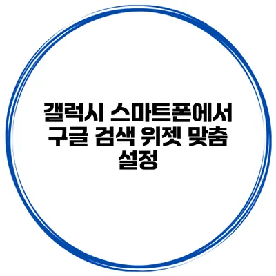 갤럭시 스마트폰에서 구글 검색 위젯 맞춤 설정