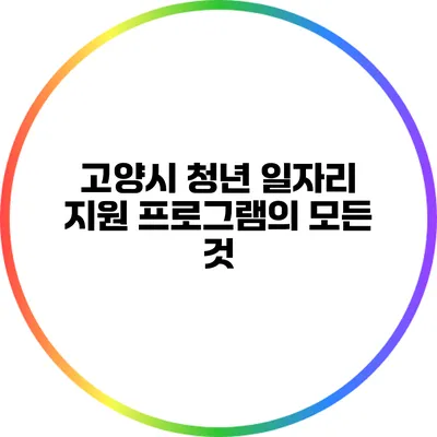 고양시 청년 일자리 지원 프로그램의 모든 것
