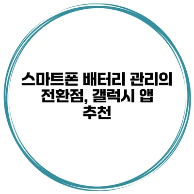 스마트폰 배터리 관리의 전환점, 갤럭시 앱 추천