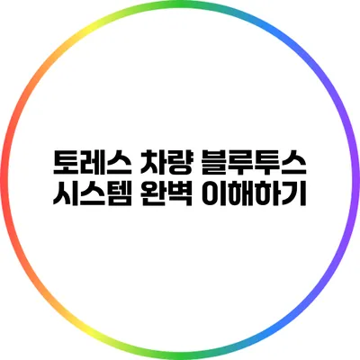 토레스 차량 블루투스 시스템 완벽 이해하기