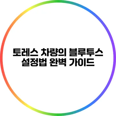 토레스 차량의 블루투스 설정법 완벽 가이드
